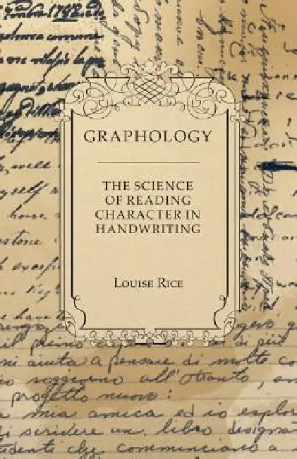 Graphology - The Science of Reading Character in Handwriting by Louise Rice