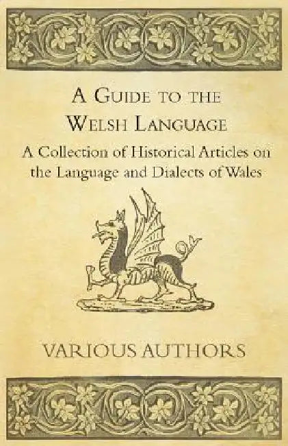 A Guide to the Welsh Language - A Collection of Historical Articles on the Language and Dialects of Wales by Various