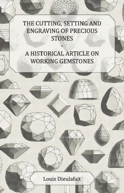 The Cutting, Setting and Engraving of Precious Stones - A Historical Article on Working Gemstones by Louis Dieulafait