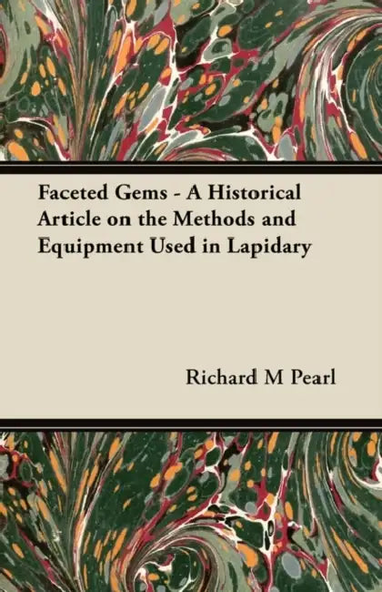 Faceted Gems - A Historical Article on the Methods and Equipment Used in Lapidary by Richard M. Pearl