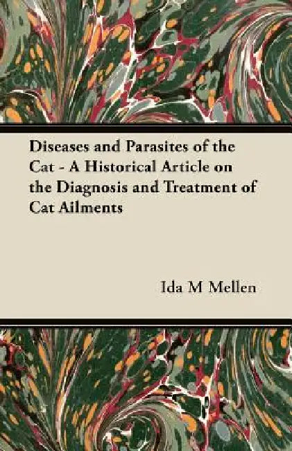 Diseases and Parasites of the Cat - A Historical Article on the Diagnosis and Treatment of Cat Ailments by Ida M. Mellen