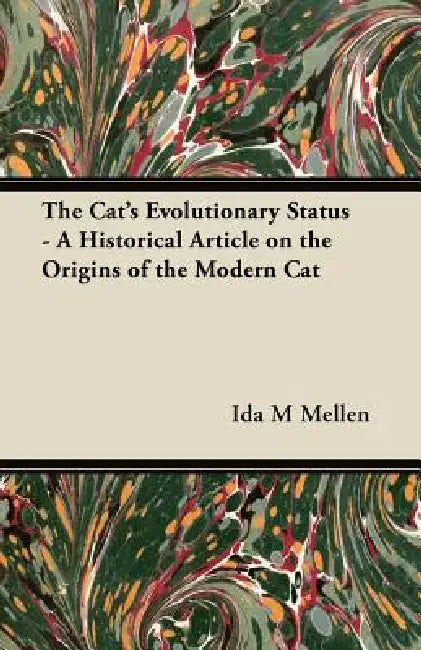 The Cat's Evolutionary Status - A Historical Article on the Origins of the Modern Cat by Ida M. Mellen