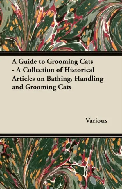 A Guide to Grooming Cats - A Collection of Historical Articles on Bathing, Handling and Grooming Cats by Various
