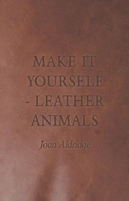 Make It Yourself - Leather Animals by Joan Aldridge