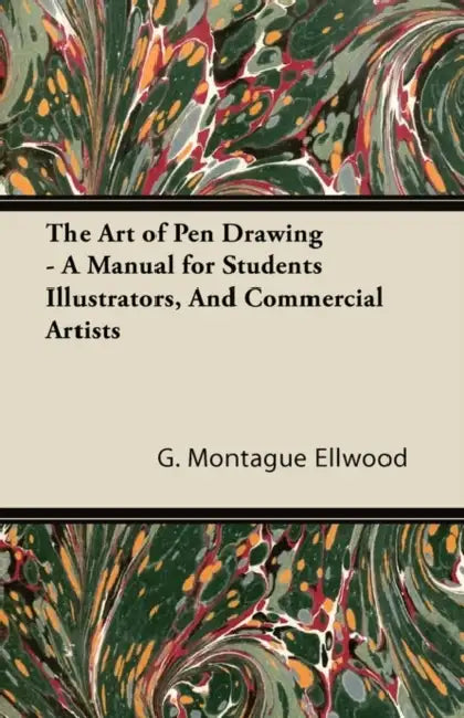 The Art of Pen Drawing - A Manual for Students Illustrators, And Commercial Artists by G. Montague Ellwood