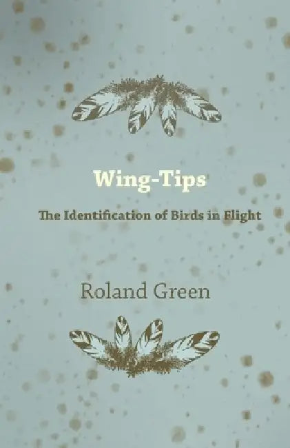 Wing-Tips - The Identification of Birds in Flight by Roland Green