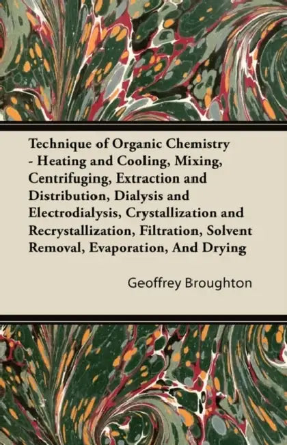 Technique of Organic Chemistry - Heating and Cooling, Mixing, Centrifuging, Extraction and Distribution, Dialysis and Electrodialysis, Crystallization by Geoffrey Broughton