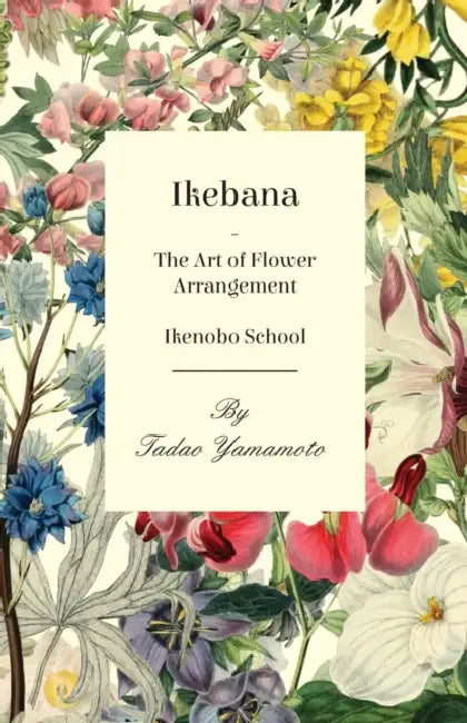Ikebana - The Art of Flower Arrangement - Ikenobo School by Tadao Yamamoto