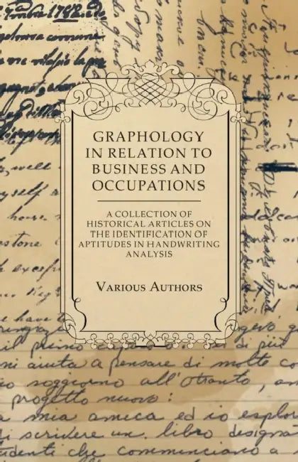 Graphology in Relation to Business and Occupations - A Collection of Historical Articles on the Identification of Aptitudes in Handwriting Analysis by Various