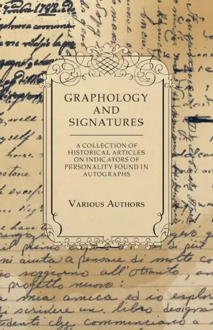 Graphology and Signatures - A Collection of Historical Articles on Indicators of Personality Found in Autographs by Various