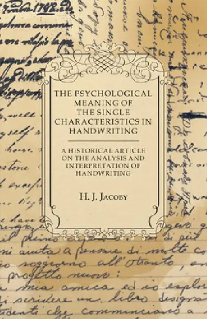 The Psychological Meaning of the Single Characteristics in Handwriting - A Historical Article on the Analysis and Interpretation of Handwriting by H. J. Jacoby