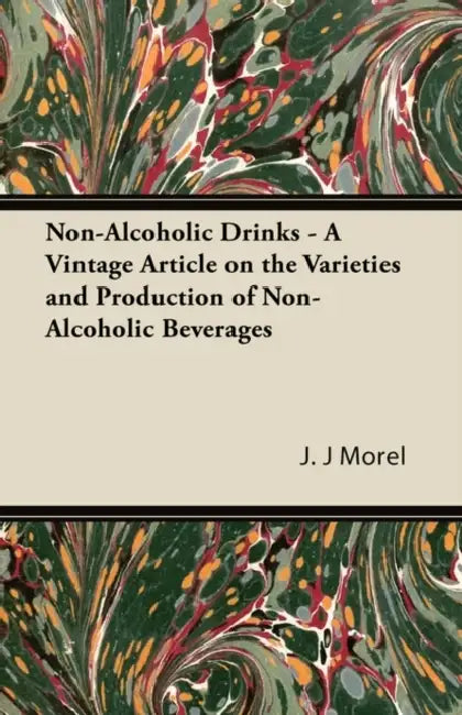 Non-Alcoholic Drinks - A Vintage Article on the Varieties and Production of Non-Alcoholic Beverages by J. J. Morel