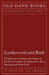 Leatherwork and Books - A Collection of Historical Articles on the Use of Leather for Bookmarks, Book Bindings and Book Ends by Various