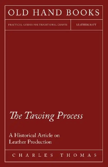 The Tawing Process - A Historical Article on Leather Production by Charles Thomas Davis