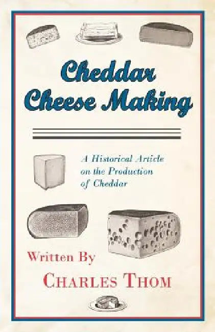 Cheddar Cheese Making - A Historical Article on the Production of Cheddar by Charles Thom