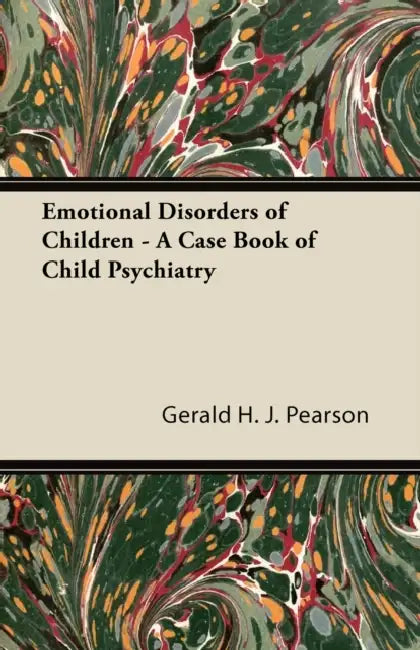 Emotional Disorders of Children - A Case Book of Child Psychiatry by Gerald H. J. Pearson