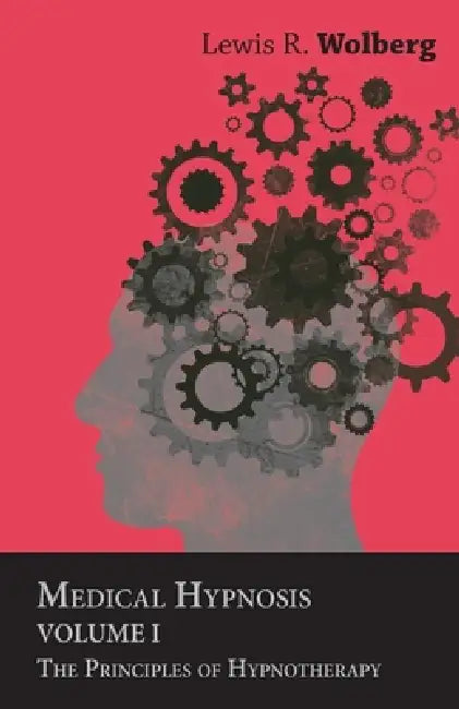 Medical Hypnosis - Volume I - The Principles of Hypnotherapy by Lewis R. Wolberg
