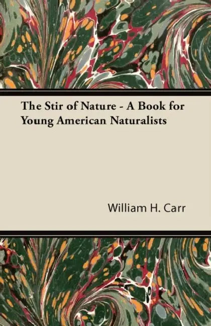 The Stir of Nature - A Book for Young American Naturalists by William H. Carr