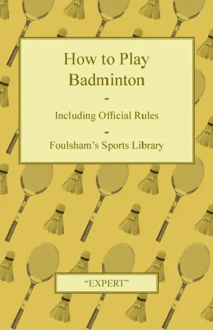 How to Play Badminton - Including Official Rules - Foulsham's Sports Library by Expert