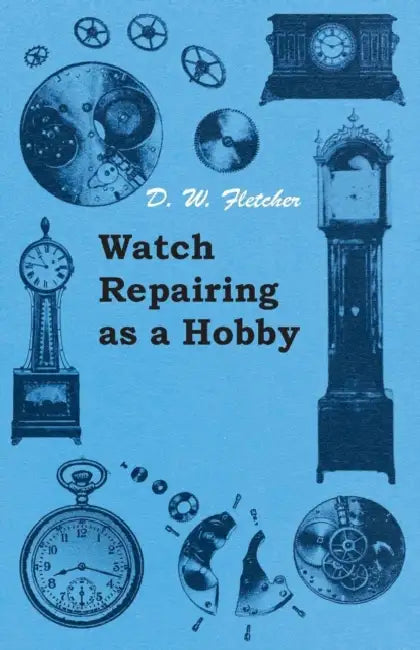 Watch Repairing as a Hobby by D. W. Fletcher