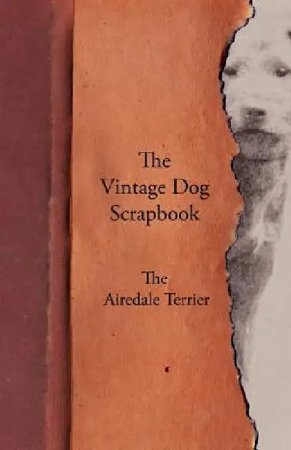 The Vintage Dog Scrapbook - The Airedale Terrier by Various
