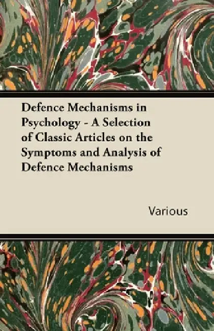 Defence Mechanisms in Psychology - A Selection of Classic Articles on the Symptoms and Analysis of Defence Mechanisms by Various