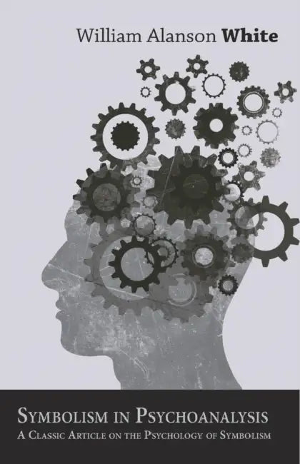 Symbolism in Psychoanalysis - A Classic Article on the Psychology of Symbolism by William a. White