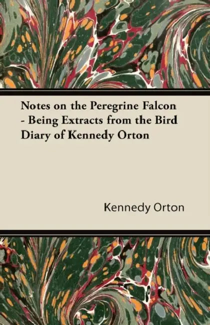 Notes on the Peregrine Falcon - Being Extracts from the Bird Diary of Kennedy Orton by Kennedy Orton