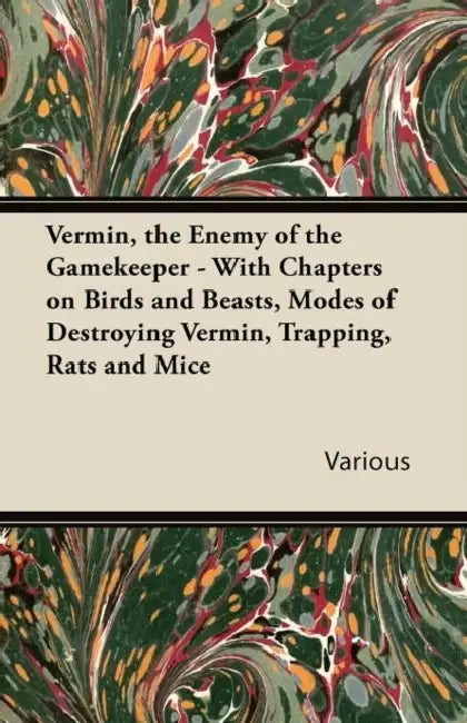 Vermin, the Enemy of the Gamekeeper - With Chapters on Birds and Beasts, Modes of Destroying Vermin, Trapping, Rats and Mice by Various