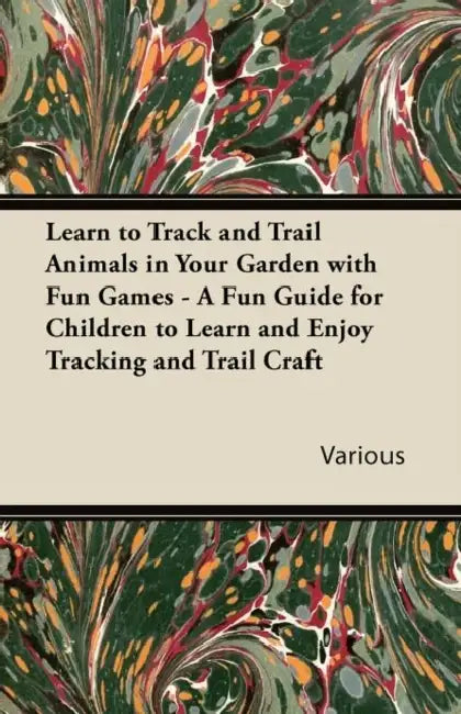 Learn to Track and Trail Animals in Your Garden with Fun Games - A Fun Guide for Children to Learn and Enjoy Tracking and Trail Craft by Various