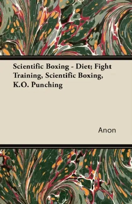 Scientific Boxing - Diet; Fight Training, Scientific Boxing, K.O. Punching by Anon