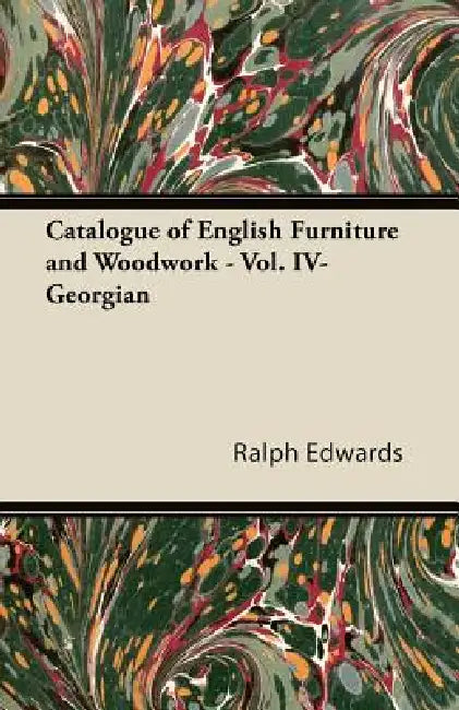 Catalogue of English Furniture and Woodwork - Vol. IV-Georgian by Ralph Edwards