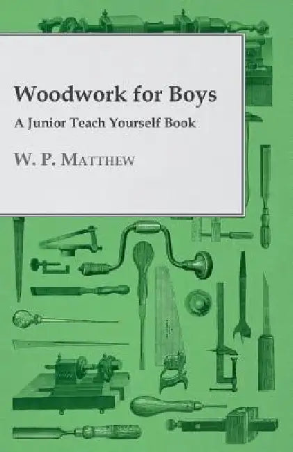 Woodwork for Boys - A Junior Teach Yourself Book by W. P. Matthew