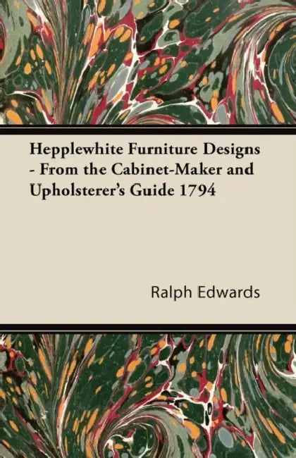 Hepplewhite Furniture Designs - From the Cabinet-Maker and Upholsterer's Guide 1794 by Ralph Edwards