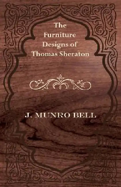 The Furniture Designs of Thomas Sheraton by J. Munro Bell