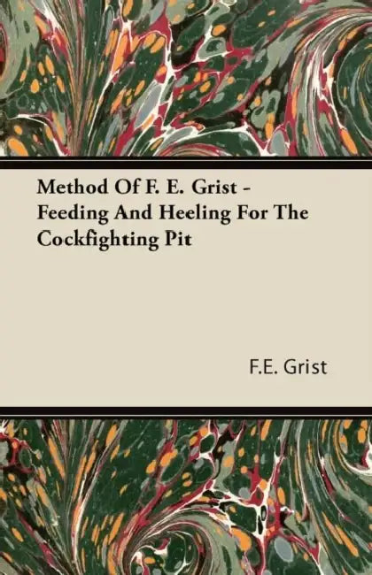 Method Of F. E. Grist - Feeding And Heeling For The Cockfighting Pit by F. E. Grist