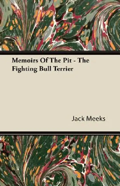 Memoirs Of The Pit - The Fighting Bull Terrier by Jack Meeks