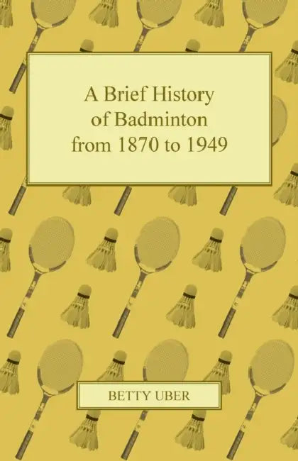 A Brief History of Badminton from 1870 to 1949 by Betty Uber