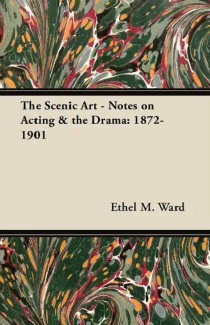 The Scenic Art - Notes on Acting & the Drama: 1872-1901 by Henry James
