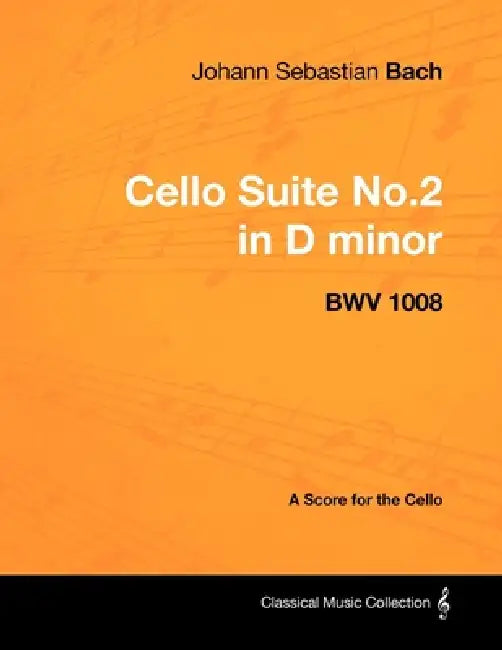 Johann Sebastian Bach - Cello Suite No.2 in D minor - BWV 1008 - A Score for the Cello by Johann Sebastian Bach