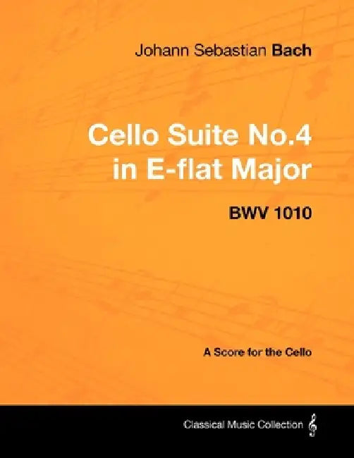 Johann Sebastian Bach - Cello Suite No.4 in E-flat Major - BWV 1010 - A Score for the Cello by Johann Sebastian Bach
