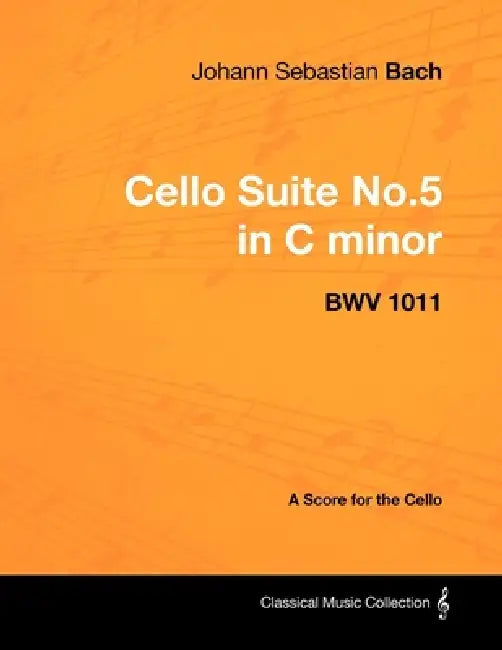 Johann Sebastian Bach - Cello Suite No.5 in C Minor - Bwv 1011 - A Score for the Cello by Johann Sebastian Bach