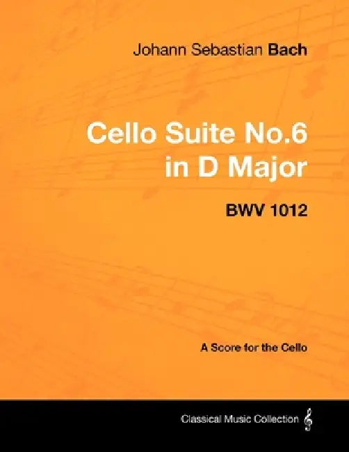 Johann Sebastian Bach - Cello Suite No.6 in D Major - Bwv 1012 - A Score for the Cello by Johann Sebastian Bach