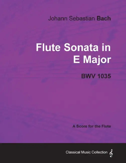 Johann Sebastian Bach - Flute Sonata in E Major - Bwv 1035 - A Score for the Flute by Johann Sebastian Bach