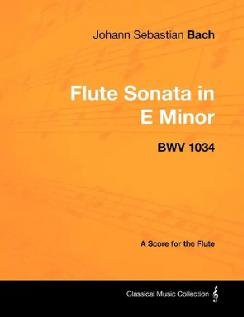 Johann Sebastian Bach - Flute Sonata in E Minor - BWV 1034 - A Score for the Flute by Johann Sebastian Bach