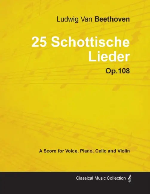 Ludwig Van Beethoven - 25 Schottische Lieder - Op. 108 - A Score for Voice, Piano, Cello and Violin;With a Biography by Joseph Otten by Ludwig Van Beethoven, Joseph Otten