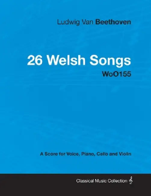 Ludwig Van Beethoven - 26 Welsh Songs - woO 154 - A Score for Voice, Piano, Cello and Violin: With a Biography by Joseph Otten by Ludwig Van Beethoven, Joseph Otten