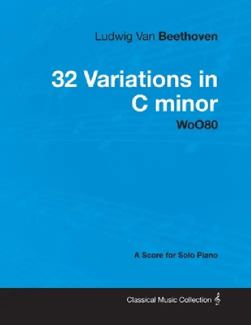 Ludwig Van Beethoven - 32 Variations in C minor - WoO 80 - A Score for Solo Piano;With a Biography by Joseph Otten by Ludwig Van Beethoven, Joseph Otten
