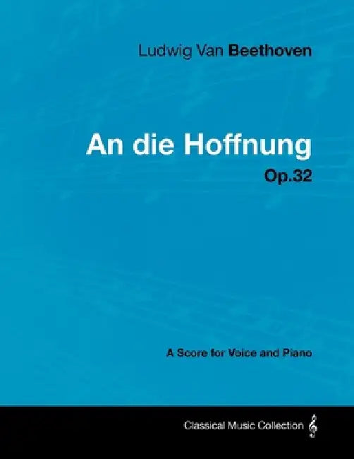 Ludwig Van Beethoven - An Die Hoffnung - Op.32 - A Score for Voice and Piano by Ludwig Van Beethoven