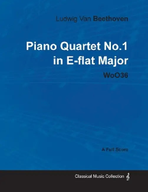 Ludwig Van Beethoven - Piano Quartet No. 1 in E-flat Major - WoO 36 - A Full Score;With a Biography by Joseph Otten by Ludwig Van Beethoven, Joseph Otten